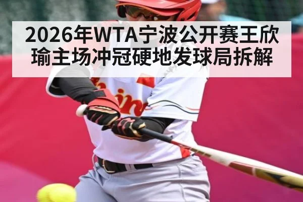 2026年WTA宁波公开赛王欣瑜主场冲冠硬地发球局拆解 | b sports